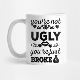 You're not ugly, You're just broke Mug